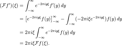 \begin{align}
(\mathcal{F}f')(\xi) &= \int_{-\infty}^\infty e^{-2\pi iy\xi} f'(y)\,dy \\
&=\left[e^{-2\pi iy\xi} f(y)\right]_{-\infty}^\infty - \int_{-\infty}^\infty (-2\pi i\xi e^{-2\pi iy\xi}) f(y)\,dy \\
&=2\pi i\xi \int_{-\infty}^\infty  e^{-2\pi iy\xi} f(y)\,dy \\
&=2\pi i\xi \mathcal{F}f(\xi).
\end{align}