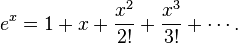 e^x = 1 + x + {x^2 \over 2!} + {x^3 \over 3!} + \cdots. 