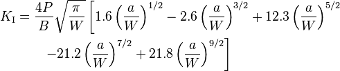 
   \begin{align}
   K_{\rm I} & = \frac{4P}{B}\sqrt{\frac{\pi}{W}}\left[1.6\left(\frac{a}{W}\right)^{1/2} - 2.6\left(\frac{a}{W}\right)^{3/2}
      + 12.3\left(\frac{a}{W}\right)^{5/2} \right.\\
       & \qquad \left.- 21.2\left(\frac{a}{W}\right)^{7/2} + 21.8\left(\frac{a}{W}\right)^{9/2} \right]
   \end{align}
 