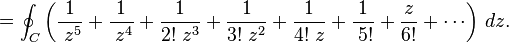 =\oint_C \left({1 \over\;z^5}+{1 \over\;z^4}+{1 \over 2!\;z^3} + {1\over 3!\;z^2} + {1 \over 4!\;z} + {1\over\;5!} + {z \over 6!} + \cdots\right)\,dz.