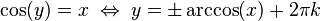 \cos(y) = x \; \Leftrightarrow \; y = \pm \arccos(x) + 2\mathrm{\pi}k