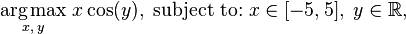 \underset{x, \; y}{\operatorname{arg\,max}} \; x\cos(y), \; \text{subject to:} \; x\in[-5,5], \; y\in\mathbb R,