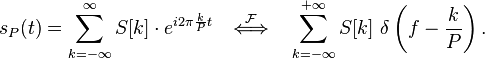 s_P(t)=\sum_{k=-\infty}^\infty S[k]\cdot e^{i 2\pi \frac{k}{P} t} \quad\stackrel{\mathcal{F}}{\Longleftrightarrow}\quad \sum_{k=-\infty}^{+\infty} S[k]\ \delta \left(f-\frac{k}{P}\right).