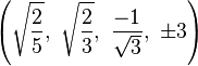 \left({\sqrt {\frac {2}{5}}},\ {\sqrt {\frac {2}{3}}},\ {\frac {-1}{\sqrt {3}}},\ \pm 3\right)