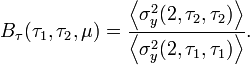 B_\tau (\tau_1, \tau_2, \mu ) = \frac{ \left \langle\sigma_y^2(2, \tau_2, \tau_2 ) \right \rangle}{ \left \langle\sigma_y^2(2, \tau_1, \tau_1 ) \right\rangle}. \, 