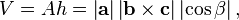  V = Ah
           = \left| \mathbf{a} \right| \left| \mathbf{b} \times \mathbf{c} \right| \left| \cos \beta \right|, 