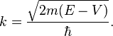 k=\frac{\sqrt{2m(E-V)}}{\hbar}.