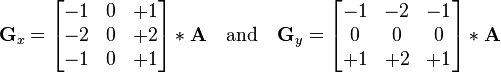 
\mathbf{G}_x = \begin{bmatrix} 
 -1 & 0 & +1  \\
-2 & 0 & +2 \\
-1 & 0 & +1 
\end{bmatrix} * \mathbf{A}
\quad
\mbox{and}
\quad   
\mathbf{G}_y = \begin{bmatrix} 
-1 & -2 & -1 \\
 0 & 0 & 0 \\
+1 & +2 & +1
\end{bmatrix} * \mathbf{A}

