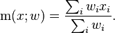 \operatorname{m}(x; w) = {\sum_i w_i x_i \over \sum_i w_i}.