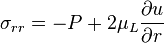  \sigma_{rr} = -P +2\mu_L\frac{\partial u}{\partial r} 