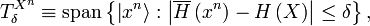 
T_{\delta}^{X^{n}}\equiv\text{span}\left\{  \left\vert x^{n}\right\rangle
:\left\vert \overline{H}\left(  x^{n}\right)  -H\left(  X\right)  \right\vert
\leq\delta\right\}  ,
