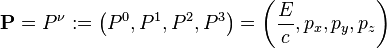  \mathbf{P} = P^{\nu} := \left(P^0, P^1, P^2, P^3 \right) = \left(\frac{E}{c}, p_x, p_y, p_z \right) 