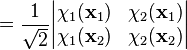 
= \frac{1}{\sqrt2}\begin{vmatrix} \chi_1(\mathbf{x}_1) & \chi_2(\mathbf{x}_1) \\ \chi_1(\mathbf{x}_2) & \chi_2(\mathbf{x}_2) \end{vmatrix}
