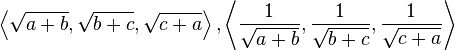 \displaystyle\left\langle\sqrt{a+b},\sqrt{b+c},\sqrt{c+a}\right\rangle,\left\langle\frac{1}{\sqrt{a+b}},\frac{1}{\sqrt{b+c}},\frac{1}{\sqrt{c+a}}\right\rangle