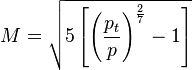 
{M}=\sqrt{5\left[\left(\frac{p_t}{p}\right)^\frac{2}{7}-1\right]}\,
