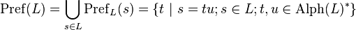 \operatorname{Pref} (L) = \bigcup_{s\in L} \operatorname{Pref}_L(s) = \left\{ t\ \vert\ s=tu; s\in L; t,u\in \operatorname{Alph}(L)^* \right\}