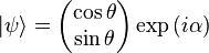    |\psi\rangle  =   \begin{pmatrix} \cos\theta    \\ \sin\theta   \end{pmatrix} \exp \left ( i \alpha \right )   