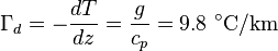 \Gamma_d = -\frac{dT}{dz}= \frac{g}{c_p} = 9.8 \ ^{\circ}\mathrm{C}/\mathrm{km}