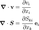 \begin{align}
   \boldsymbol{\nabla}\cdot\mathbf{v} &= \cfrac{\partial v_i}{\partial x_i} \\
   \boldsymbol{\nabla}\cdot\boldsymbol{S} &= \cfrac{\partial S_{ki}}{\partial x_k}~\mathbf{e}_i
   \end{align}