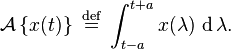  \mathcal{A}\left\{x(t)\right\}\ \stackrel{\text{def}}{=}\ \int_{t-a}^{t+a} x(\lambda) \, \operatorname{d} \lambda. 