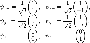 
\begin{array}{lclc}
\psi_{x+}=\displaystyle\frac{1}{\sqrt{2}}\!\!\!\!\! & \begin{pmatrix}{1}\\{1}\end{pmatrix}, & \psi_{x-}=\displaystyle\frac{1}{\sqrt{2}}\!\!\!\!\! & \begin{pmatrix}{1}\\{-1}\end{pmatrix}, \\
\psi_{y+}=\displaystyle\frac{1}{\sqrt{2}}\!\!\!\!\! & \begin{pmatrix}{1}\\{i}\end{pmatrix}, & \psi_{y-}=\displaystyle\frac{1}{\sqrt{2}}\!\!\!\!\! & \begin{pmatrix}{1}\\{-i}\end{pmatrix}, \\
\psi_{z+}=                                          & \begin{pmatrix}{1}\\{0}\end{pmatrix}, & \psi_{z-}=                                          & \begin{pmatrix}{0}\\{1}\end{pmatrix}.
\end{array}
