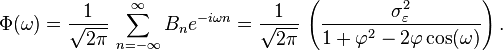 \Phi(\omega)=
\frac{1}{\sqrt{2\pi}}\,\sum_{n=-\infty}^\infty B_n e^{-i\omega n}
=\frac{1}{\sqrt{2\pi}}\,\left(\frac{\sigma_\varepsilon^2}{1+\varphi^2-2\varphi\cos(\omega)}\right).
