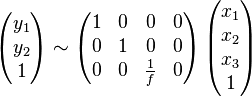  \begin{pmatrix} y_1 \\ y_2 \\ 1 \end{pmatrix} \sim \begin{pmatrix} 1 & 0 & 0 & 0 \\ 0 & 1 & 0 & 0 \\ 0 & 0 & \frac{1}{f} & 0 \end{pmatrix} \, \begin{pmatrix} x_1 \\ x_2 \\ x_3 \\ 1 \end{pmatrix} 