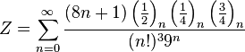 Z=\sum_{n=0}^{\infty } \frac{(8n+1)\left ( \frac{1}{2} \right )_n \left ( \frac{1}{4} \right )_n \left ( \frac{3}{4} \right )_n} {(n!)^3{9}^{n}}\!