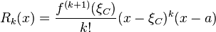  R_k(x) = \frac{f^{(k+1)}(\xi_C)}{k!}(x-\xi_C)^k(x-a) 