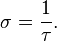 \sigma = \frac{1} {\tau}.