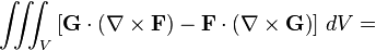 \iiint_V \left[\mathbf{G}\cdot\left(\nabla\times\mathbf{F}\right) - \mathbf{F}\cdot \left( \nabla\times\mathbf{G}\right)\right]\, dV =