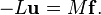 -L \mathbf{u} = M \mathbf{f}.