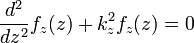 \frac{d^2}{dz^2}f_z(z) + k_z^2 f_z(z)=0