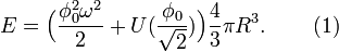 E=\Big( \frac{\phi_0^2\omega^2}{2}+U(\frac{\phi_0}{\sqrt{2}})\Big) \frac{4}{3}\pi R^3.\,\,\,\,\,\,\,\,\,\,\,\,\,(1)