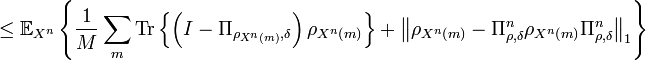  \leq\mathbb{E}_{X^{n}}\left\{  \frac{1}{M}\sum_{m}\text{Tr}\left\{  \left(
I-\Pi_{\rho_{X^{n}\left(  m\right)  },\delta}\right)  \rho_{X^{n}\left(
m\right)  }\right\}  +\left\Vert \rho_{X^{n}\left(  m\right)  }-\Pi
_{\rho,\delta}^{n}\rho_{X^{n}\left(  m\right)  }\Pi_{\rho,\delta}
^{n}\right\Vert _{1}\right\}  