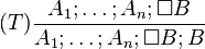 (T) \frac{A_1;\ldots;A_n;\Box B}{A_1;\ldots;A_n; \Box B; B}