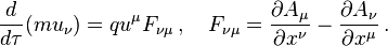 \frac{d}{d\tau} (m u_\nu) = qu^\mu F_{\nu\mu} \,,\quad F_{\nu\mu} = \frac{\partial A_\mu}{\partial x^\nu} - \frac{\partial A_\nu}{\partial x^\mu} \,. 