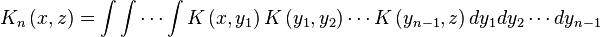 K_n\left(x,z\right) = \int\int\cdots\int K\left(x,y_1\right)K\left(y_1,y_2\right) \cdots K\left(y_{n-1}, z\right) dy_1 dy_2 \cdots dy_{n-1}