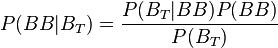 
P(BB|B_{T}) = \frac{P(B_{T}|BB)P(BB)}{P(B_{T})}
