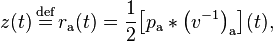 z(t) \stackrel{\mathrm{def}}{{}={}} r_\mathrm{a}(t) = \frac{1}{2}\!\left[p_\mathrm{a} * \left(v^{-1}\right)_\mathrm{a}\right]\!(t),