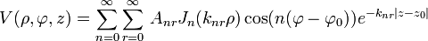 V(\rho,\varphi,z)=\sum_{n=0}^\infty \sum_{r=0}^\infty\, A_{nr} J_n(k_{nr}\rho)\cos(n(\varphi-\varphi_0))e^{-k_{nr}|z-z_0|}