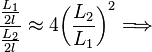 \frac{\frac{L_1}{2l}}{\frac{L_2}{2l}}\approx 4 {\left ( \frac {L_2}{L_1} \right ) }^2 \Longrightarrow \,\!