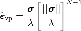 
   \dot{\boldsymbol{\varepsilon}}_{\mathrm{vp}} = \cfrac{\boldsymbol{\sigma}}{\lambda}\left[\cfrac{||\boldsymbol{\sigma}||}{\lambda}\right]^{N-1}
 