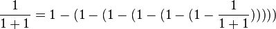 \frac{1}{1+1} = 1 - ( 1 - ( 1 - ( 1 - ( 1 - ( 1 - \frac{1}{1+1} ) ) ) ) )