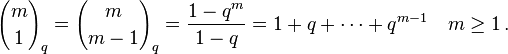 {m \choose 1}_q ={m \choose m-1}_q=\frac{1-q^m}{1-q}=1+q+ \cdots + q^{m-1} \quad m \ge 1 \, .