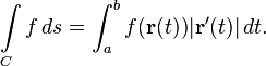 \int\limits_C f\, ds = \int_a^b f(\mathbf{r}(t)) |\mathbf{r}'(t)|\, dt.