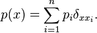 p(x) = \sum_{i=1}^n p_i \delta_{x x_i}.