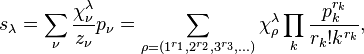 s_\lambda = \sum_{\nu} \frac{\chi^\lambda_\nu}{z_\nu} p_\nu = \sum_{\rho=(1^{r_1},2^{r_2},3^{r_3},\dots)}\chi^\lambda_\rho \prod_k \frac{p^{r_k}_k}{r_k! k^{r_k} },