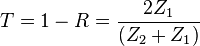 T=1-R=\frac{2 Z_1}{(Z_2 + Z_1)}