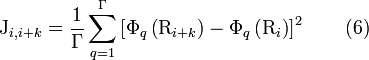 
\mathrm{J}_{i, i+k} = \frac{1}{\Gamma} \sum_{q=1}^{\Gamma} \left[\Phi_{q}\left(\mathrm{R}_{i+k}\right) - \Phi_{q}\left(\mathrm{R}_{i}\right ) \right]^2
\qquad    \text{(6)}
